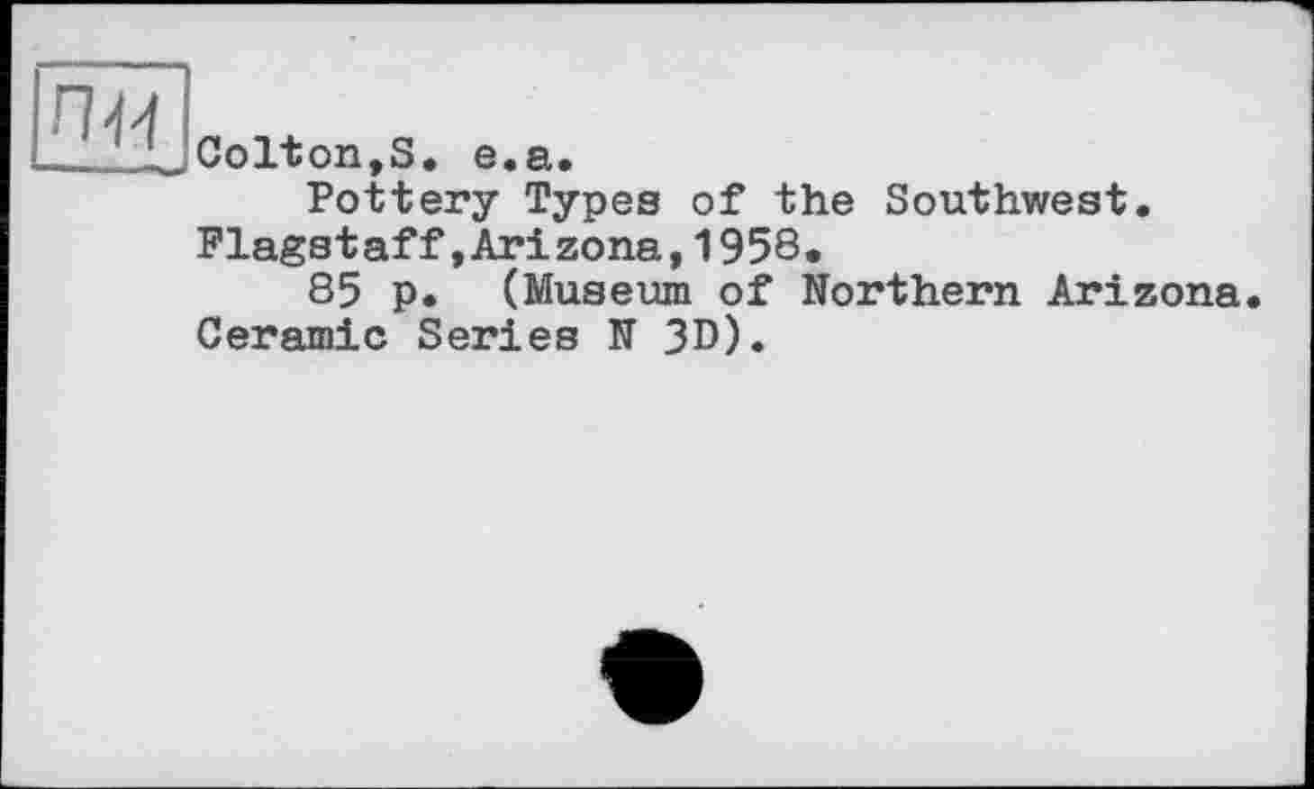 ﻿Colton,S. e.a.
Pottery Types of the Southwest. Flagstaff»Arizona,1958.
85 p. (Museum of Northern Arizona. Ceramic Series N 3D).